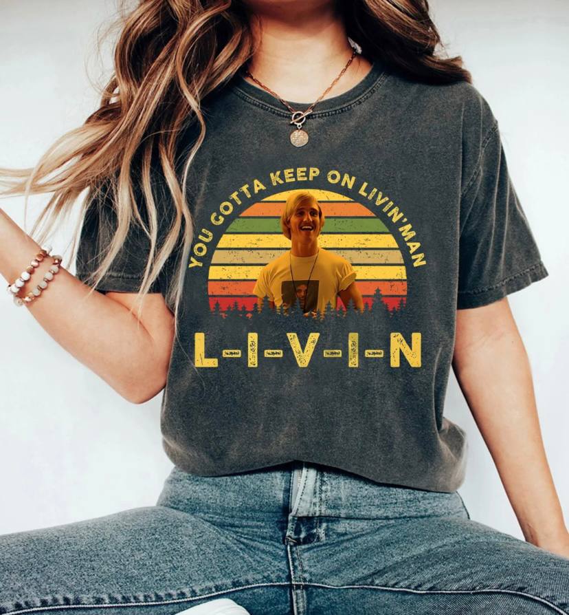 You Gotta Keep On Livin' Man Shirt