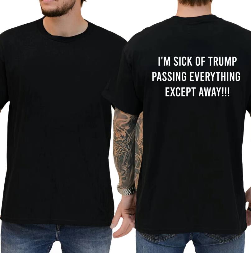 I'm Sick Of Trump Passing Everything Shirt - Image 3